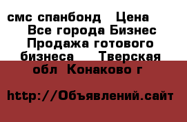 смс спанбонд › Цена ­ 100 - Все города Бизнес » Продажа готового бизнеса   . Тверская обл.,Конаково г.